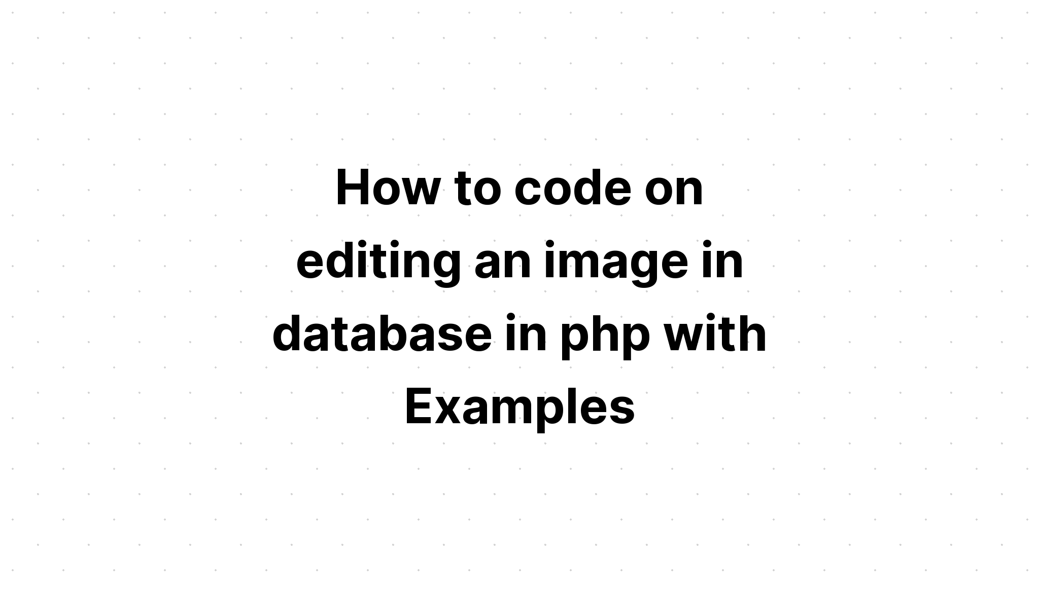 Cách viết mã chỉnh sửa hình ảnh trong cơ sở dữ liệu bằng php với các ví dụ